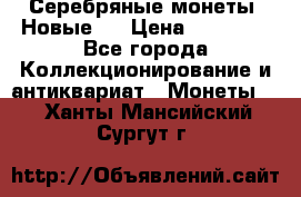 Серебряные монеты .Новые.  › Цена ­ 10 000 - Все города Коллекционирование и антиквариат » Монеты   . Ханты-Мансийский,Сургут г.